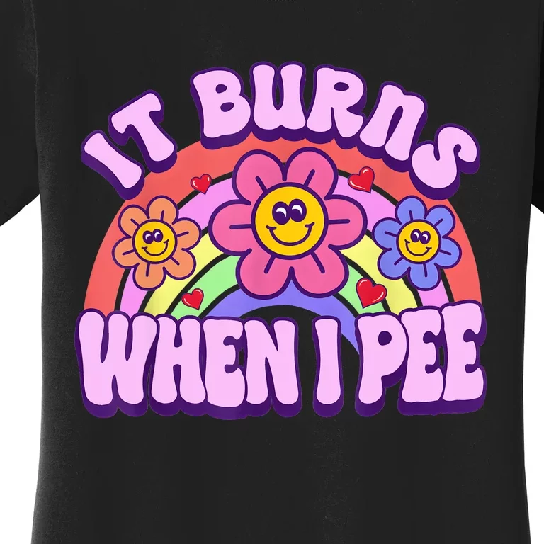 It Burns When I Pee Funny Sarcastic Ironic Inappropriate Women's T-Shirt