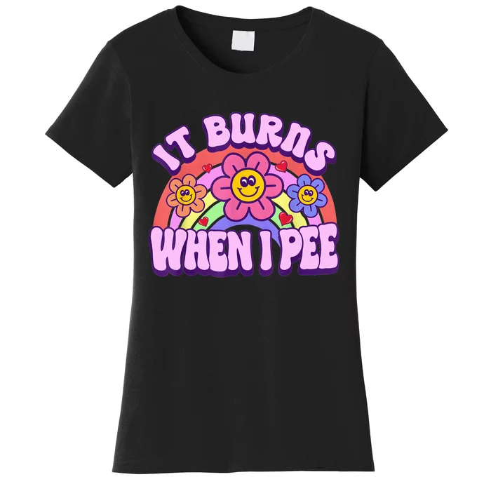 It Burns When I Pee Funny Sarcastic Ironic Inappropriate Women's T-Shirt