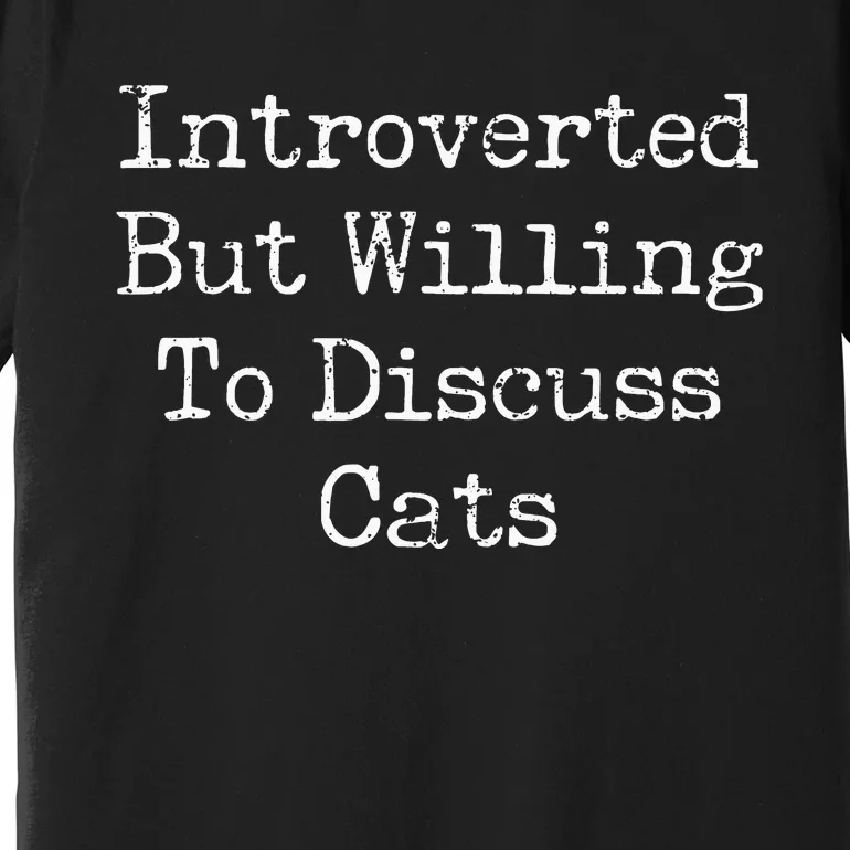 Introverted But Willing To Discuss Cats Funny Introvert Premium T-Shirt