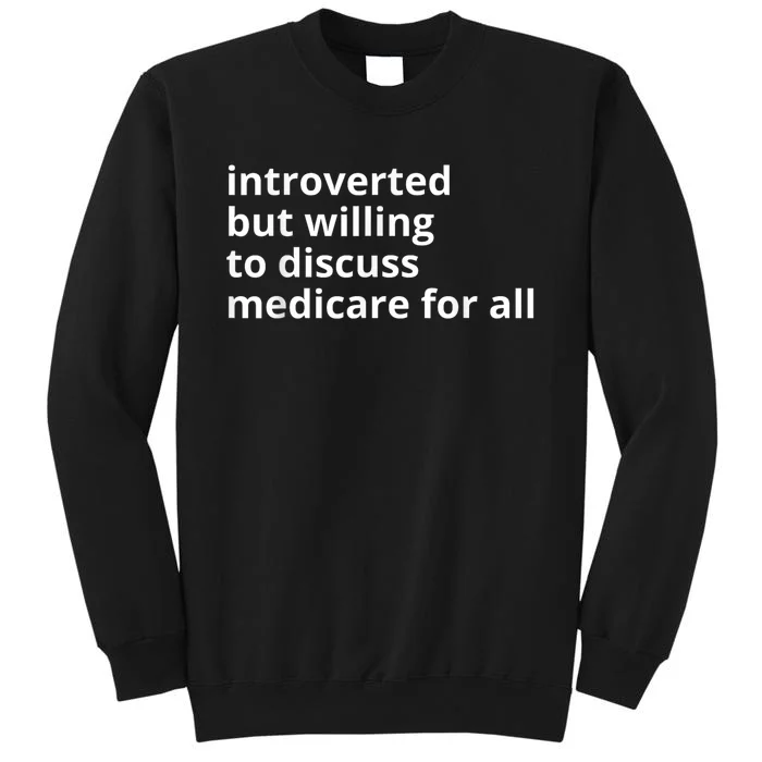 Introverted But Willing To Discuss Medicare For All Funny Gift 2024 Tall Sweatshirt