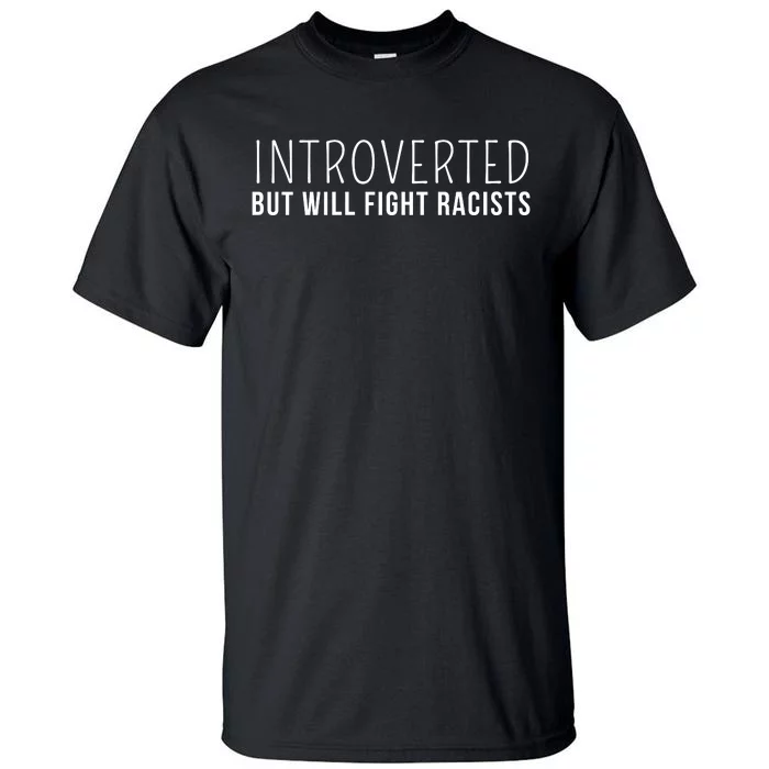 Introverted But Will Fight Racists Tall T-Shirt