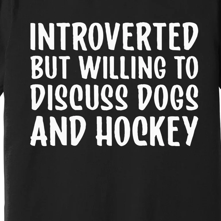 Introverted But Willing To Discuss Dogs And Hockey Funny Premium T-Shirt