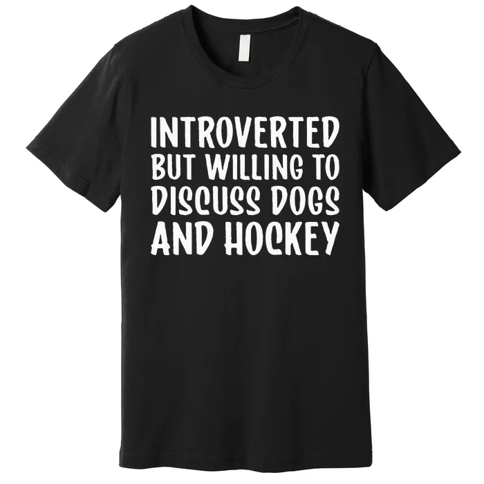 Introverted But Willing To Discuss Dogs And Hockey Funny Premium T-Shirt