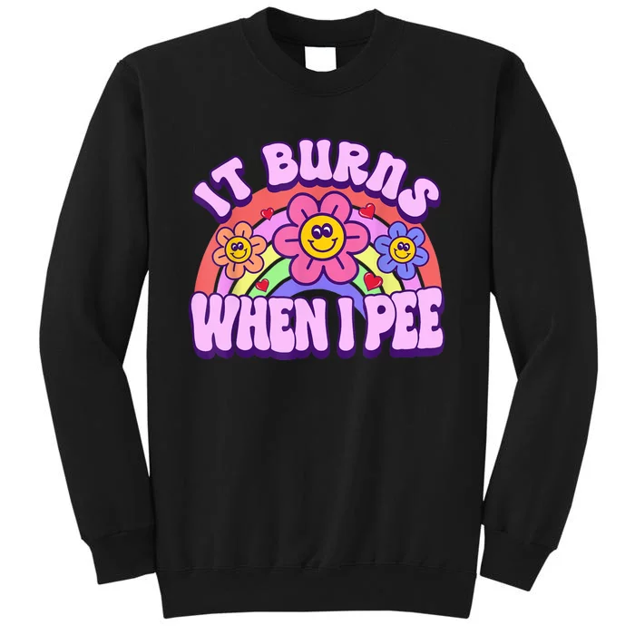 It Burns When I Pee Funny Sarcastic Ironic Inappropriate Tall Sweatshirt