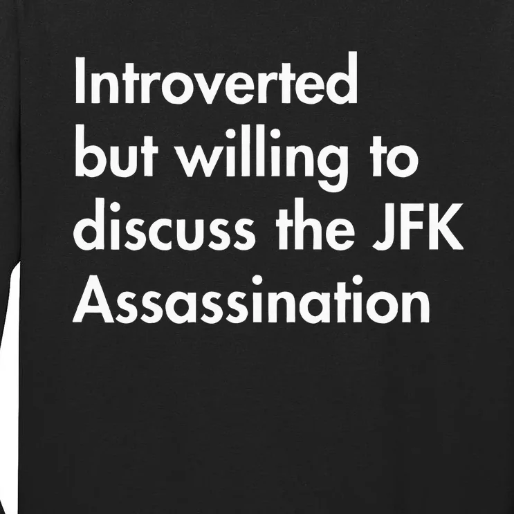 Introverted But Willing To Discuss The Jfk Assassination Tall Long Sleeve T-Shirt