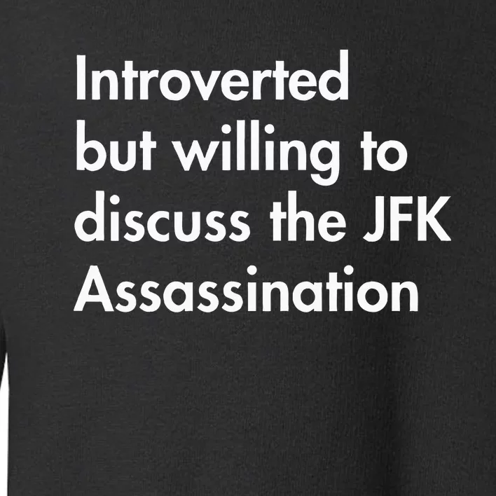 Introverted But Willing To Discuss The Jfk Assassination Toddler Sweatshirt