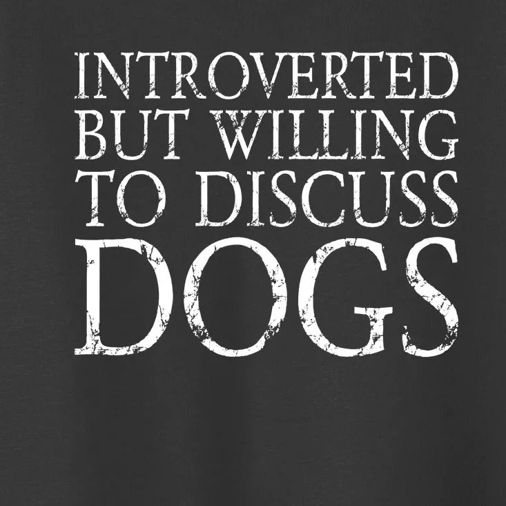 Introverted But Willing To Discuss Dogs Toddler T-Shirt