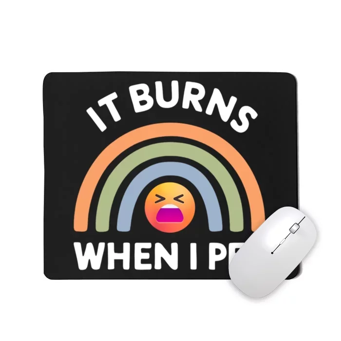 It Burns When I Pee Funny Sarcastic Mousepad