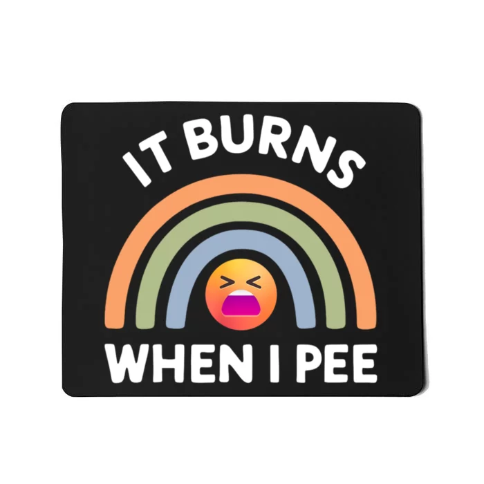 It Burns When I Pee Funny Sarcastic Mousepad