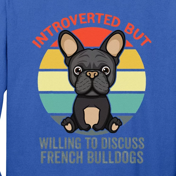 Introverted But Willing To Discuss French Bulldogs Long Sleeve Shirt