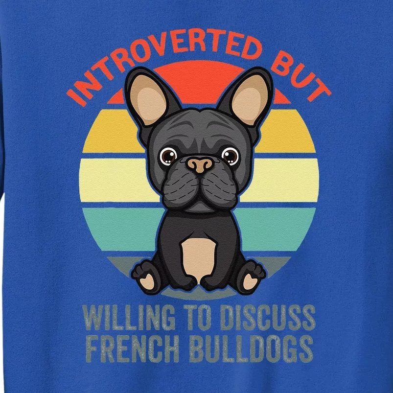 Introverted But Willing To Discuss French Bulldogs Tall Sweatshirt