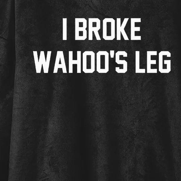 I Broke WahooS Leg Funny Hooded Wearable Blanket