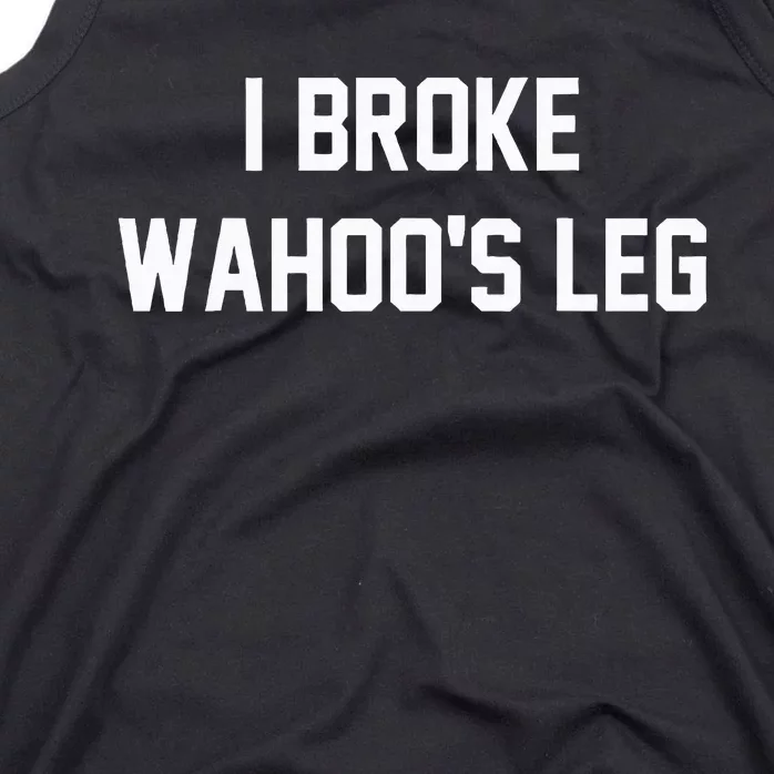 I Broke WahooS Leg Funny Tank Top