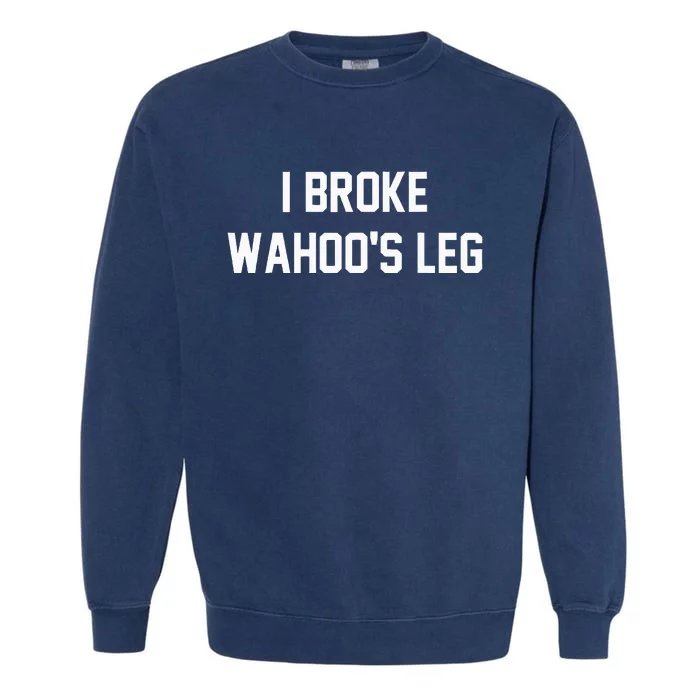 I Broke WahooS Leg Funny Garment-Dyed Sweatshirt