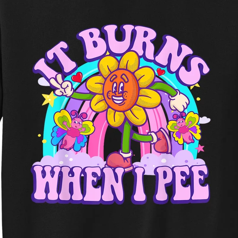 It Burns When I Pee Funny Sarcastic Ironic Inappropriate Sweatshirt