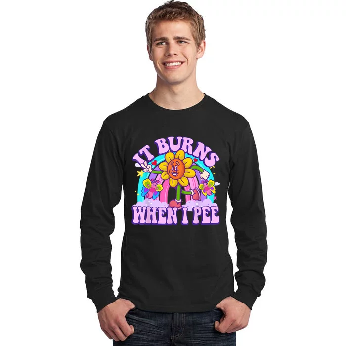 It Burns When I Pee Funny Sarcastic Ironic Inappropriate Tall Long Sleeve T-Shirt