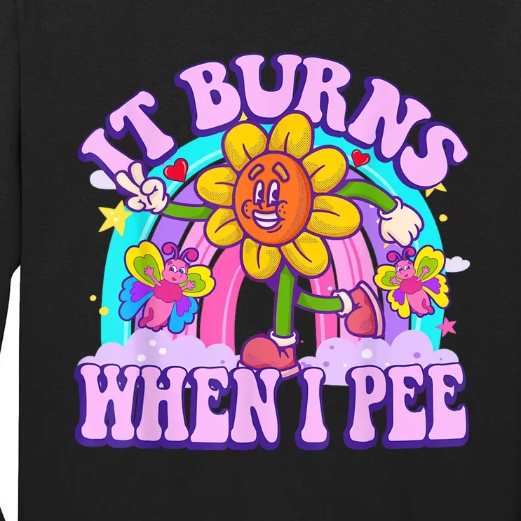 It Burns When I Pee Funny Sarcastic Ironic Inappropriate Tall Long Sleeve T-Shirt