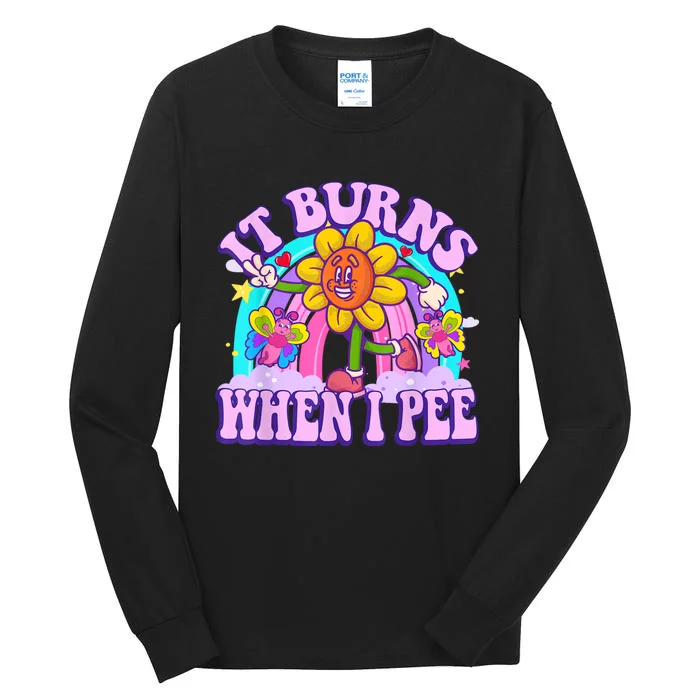 It Burns When I Pee Funny Sarcastic Ironic Inappropriate Tall Long Sleeve T-Shirt