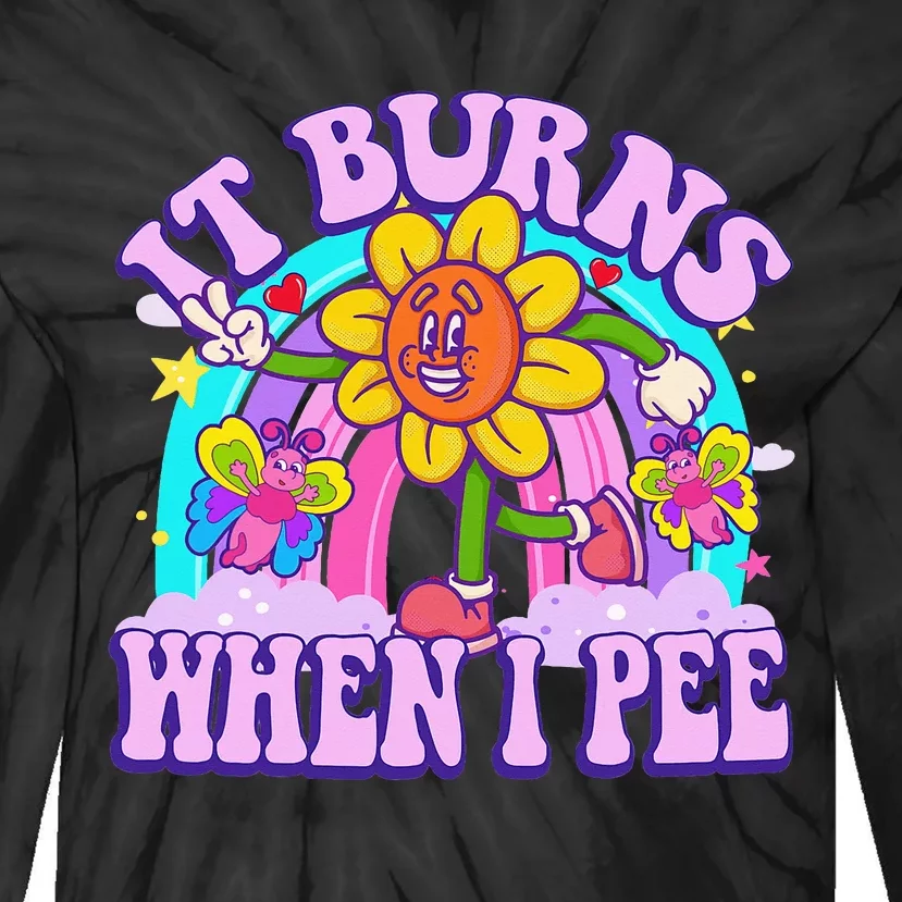 It Burns When I Pee Funny Sarcastic Ironic Inappropriate Tie-Dye Long Sleeve Shirt