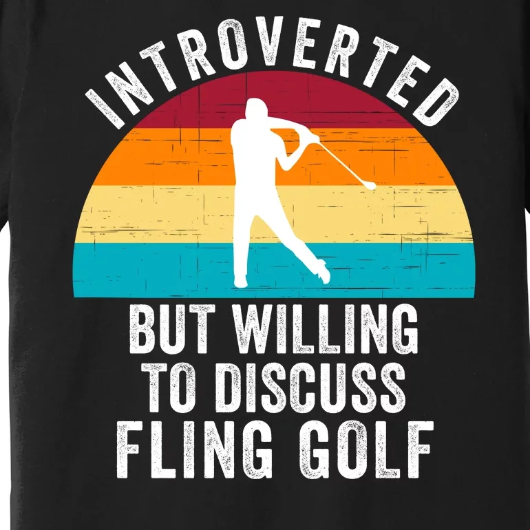 Introverted But Willing To Discuss Fling Golf Funny Fling Golf Retro Fling Golf Premium T-Shirt