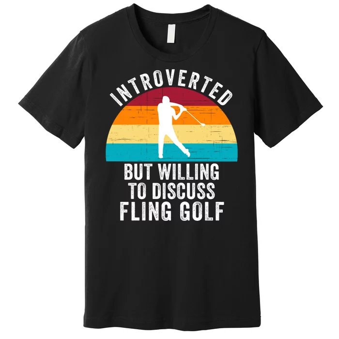 Introverted But Willing To Discuss Fling Golf Funny Fling Golf Retro Fling Golf Premium T-Shirt