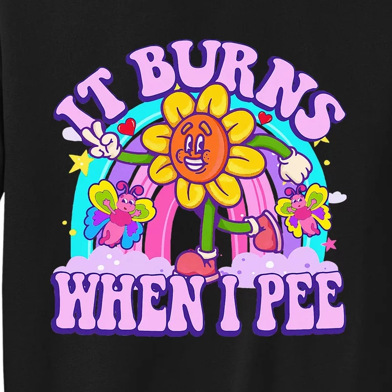 It Burns When I Pee Funny Sarcastic Ironic Inappropriate Tall Sweatshirt