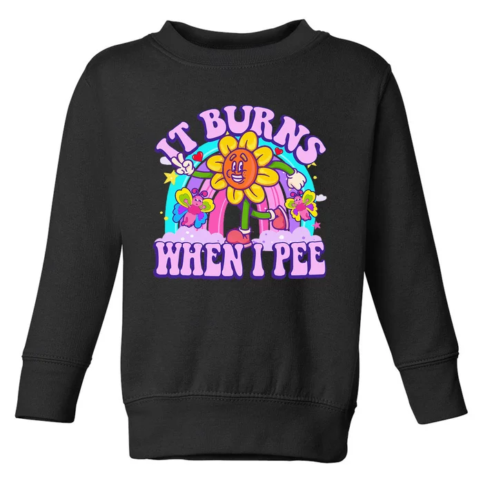 It Burns When I Pee Funny Sarcastic Ironic Inappropriate Toddler Sweatshirt