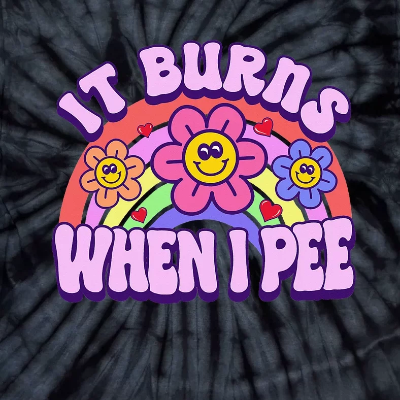 It Burns When I Pee Funny Ironic Inappropriate Tie-Dye T-Shirt