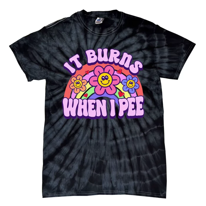 It Burns When I Pee Funny Ironic Inappropriate Tie-Dye T-Shirt