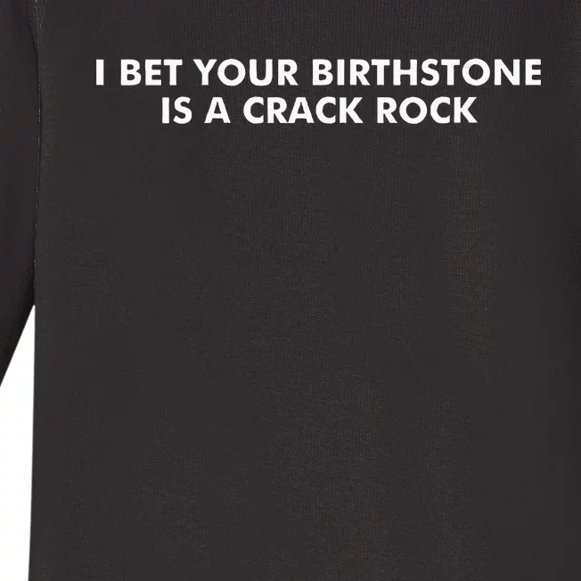 I Bet Your Birthstone Is A Crack Rock Baby Long Sleeve Bodysuit