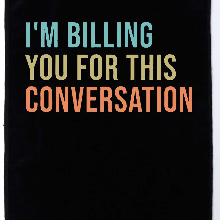 IM Billing You For This Conversation Platinum Collection Golf Towel