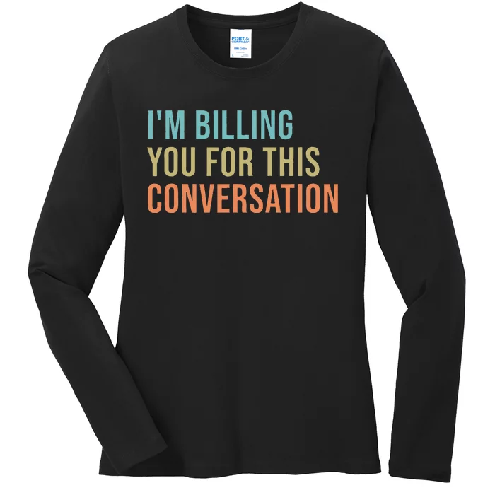 IM Billing You For This Conversation Ladies Long Sleeve Shirt