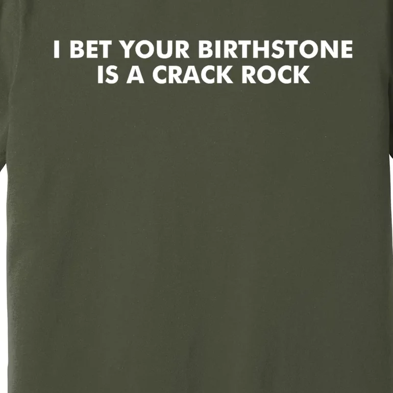 I Bet Your Birthstone Is A Crack Rock Premium T-Shirt