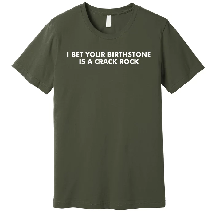 I Bet Your Birthstone Is A Crack Rock Premium T-Shirt