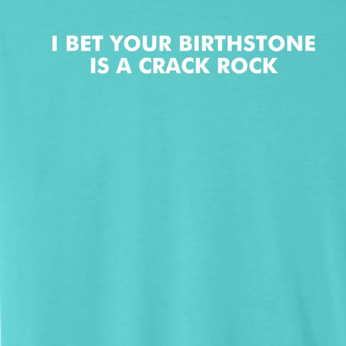 I Bet Your Birthstone Is A Crack Rock ChromaSoft Performance T-Shirt