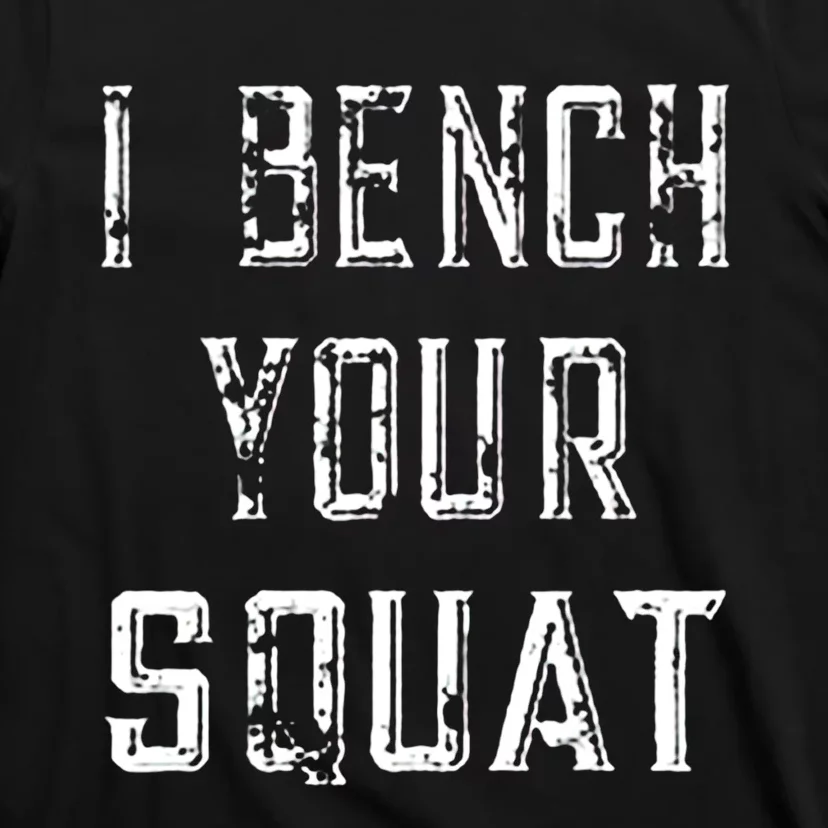 I Bench Your Squat T-Shirt