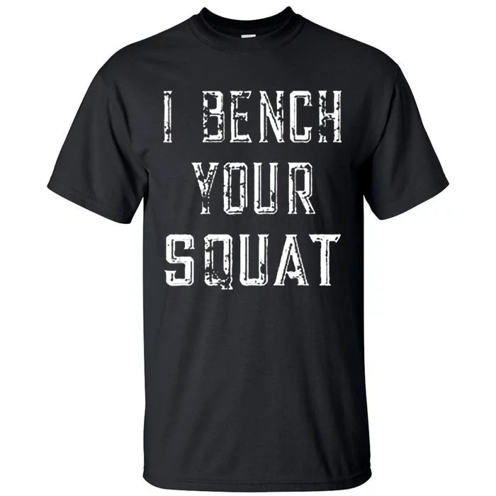 I Bench Your Squat Tall T-Shirt