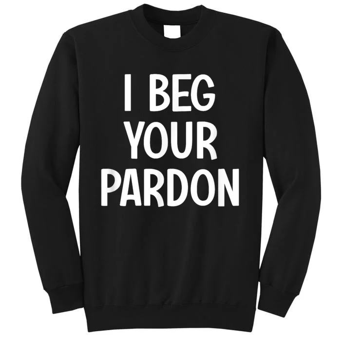 I Beg Your Parton Tall Sweatshirt