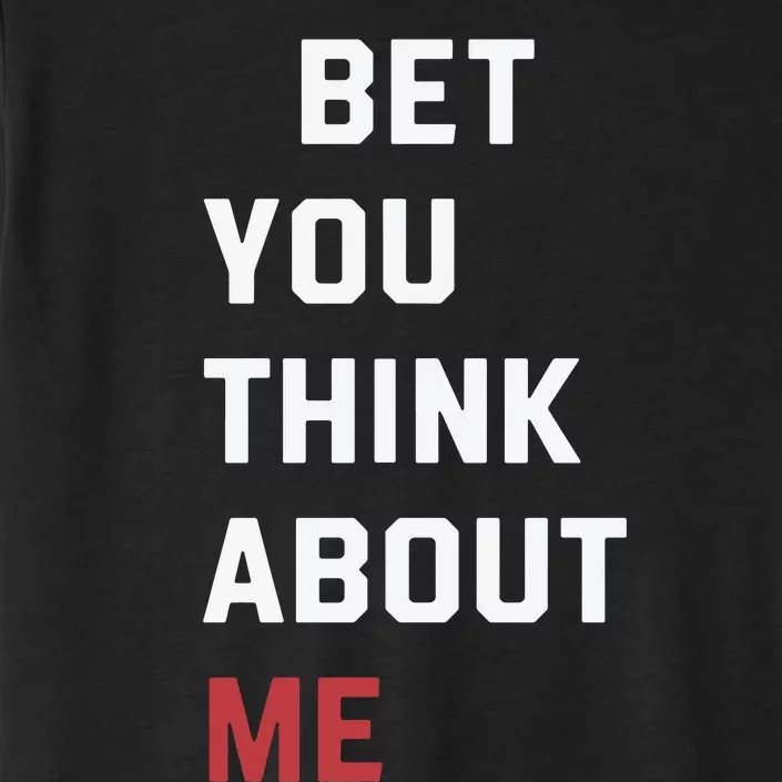 I Bet You Think About Me Funny ChromaSoft Performance T-Shirt