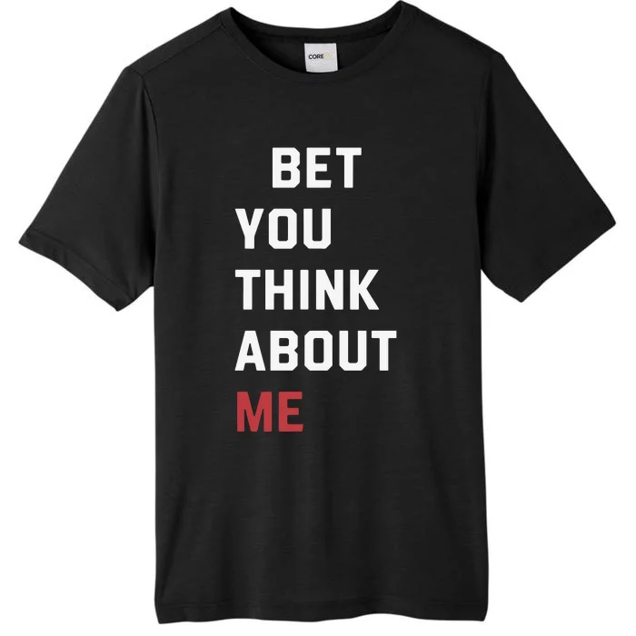 I Bet You Think About Me Funny ChromaSoft Performance T-Shirt