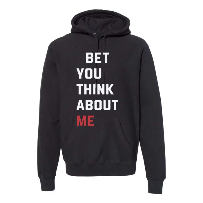 I Bet You Think About Me Funny Premium Hoodie