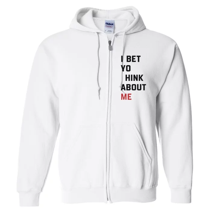 I Bet You Think About Me Funny Full Zip Hoodie