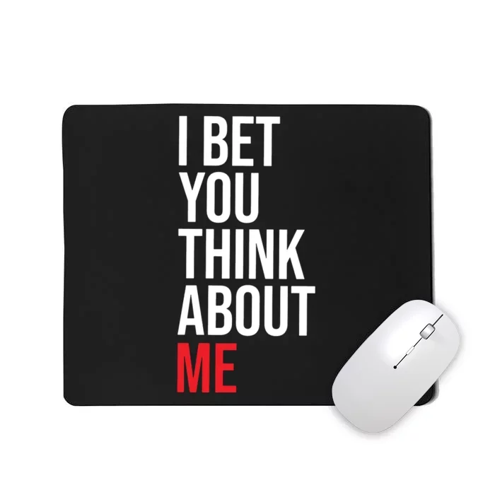 I Bet You Think About Me Mousepad