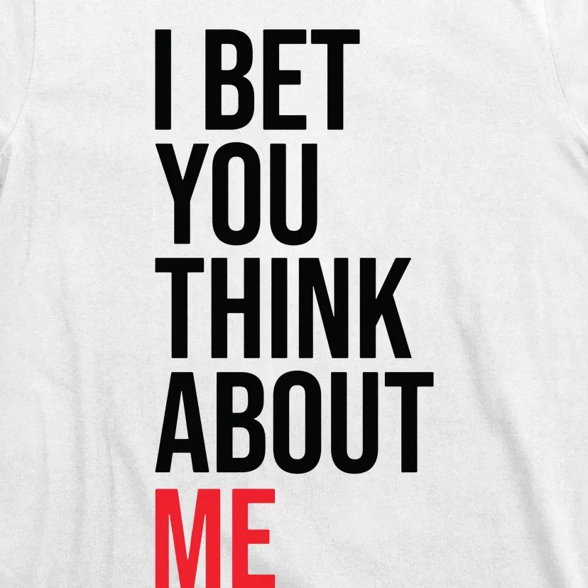 I Bet You Think About Me T-Shirt