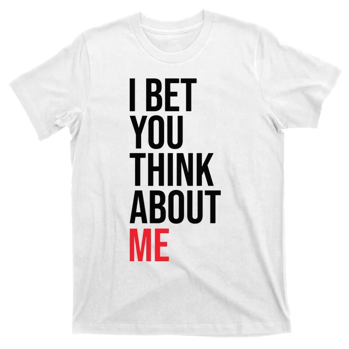 I Bet You Think About Me T-Shirt