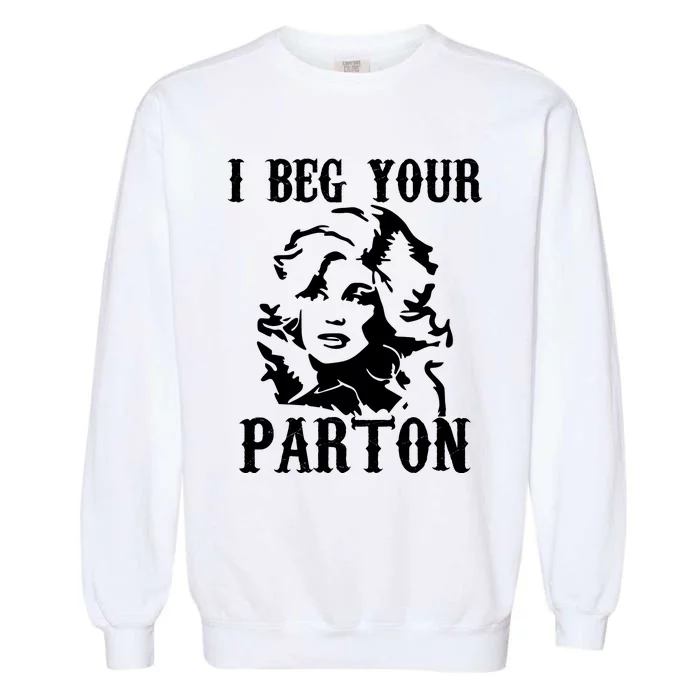 I Beg Your Parton For Dolly Lover Fan Portrait Garment-Dyed Sweatshirt