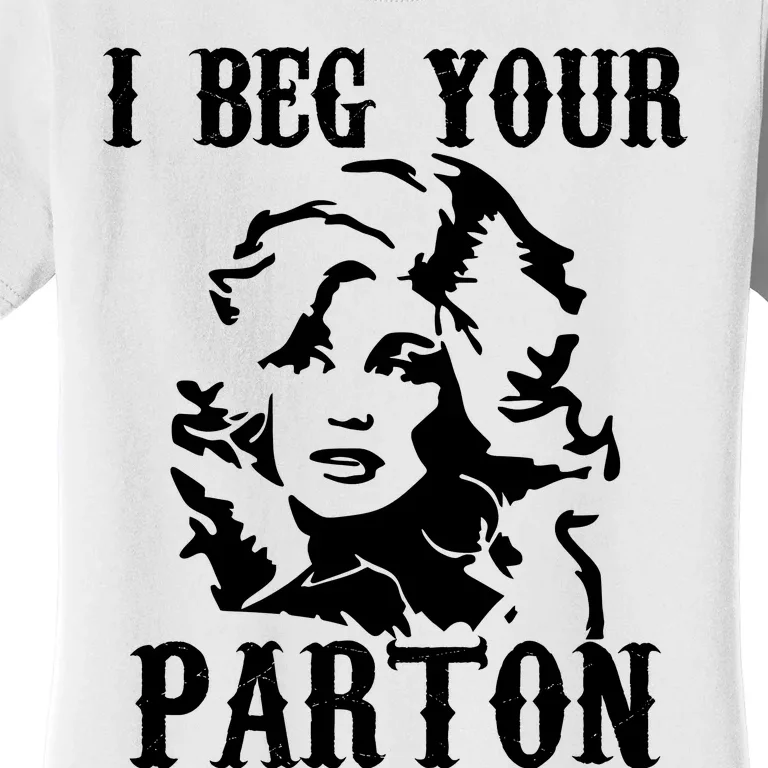 I Beg Your Parton For Dolly Lover Fan Portrait Women's T-Shirt