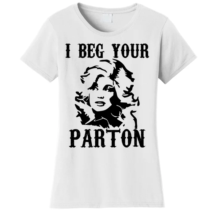 I Beg Your Parton For Dolly Lover Fan Portrait Women's T-Shirt