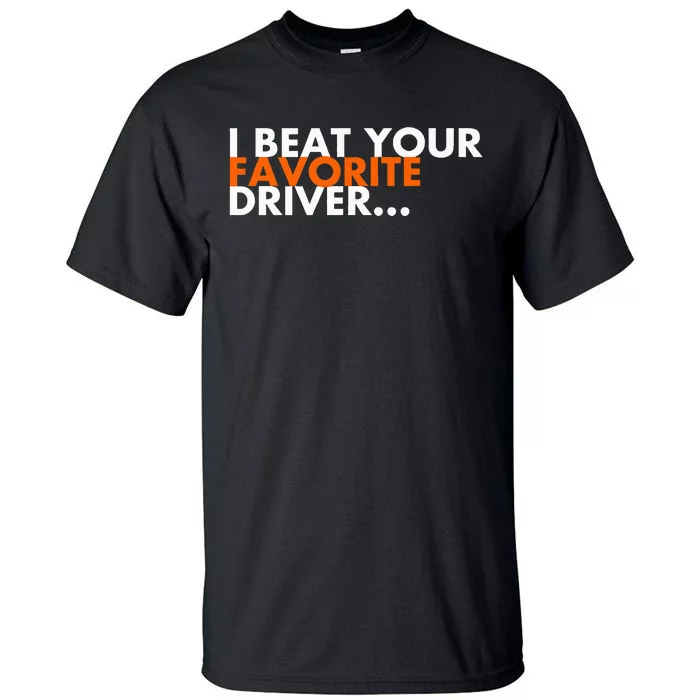 I Beat Your Favorite Driver Tall T-Shirt