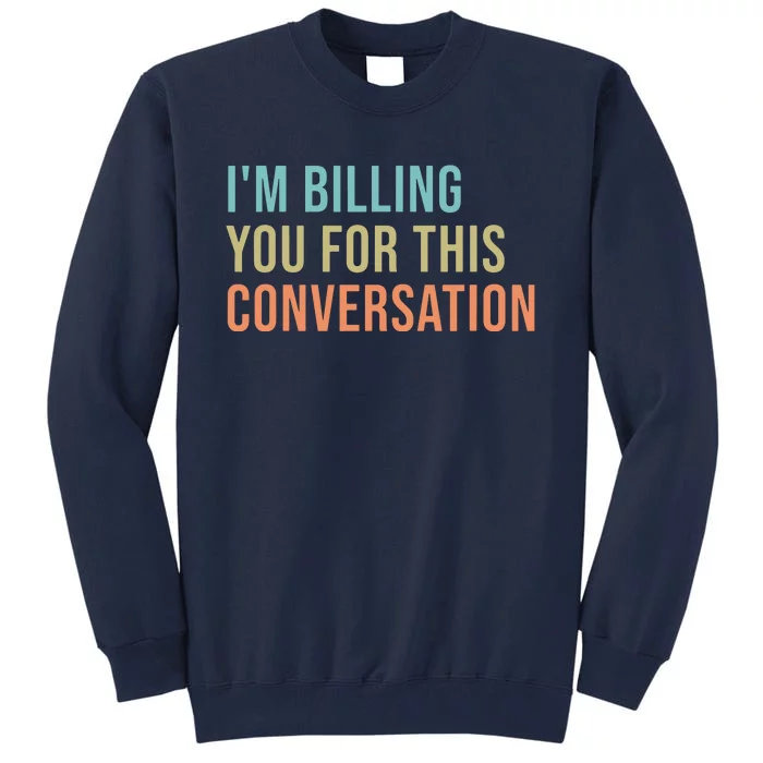 Im Billing You For This Conversation Funny Lawyer Tall Sweatshirt